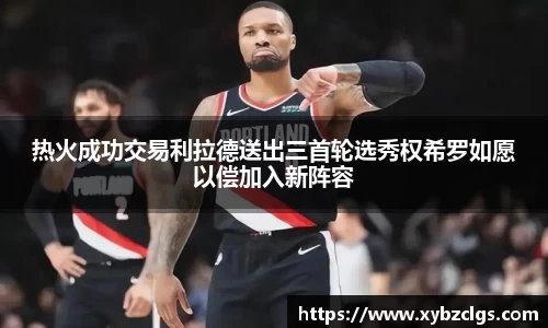 热火成功交易利拉德送出三首轮选秀权希罗如愿以偿加入新阵容